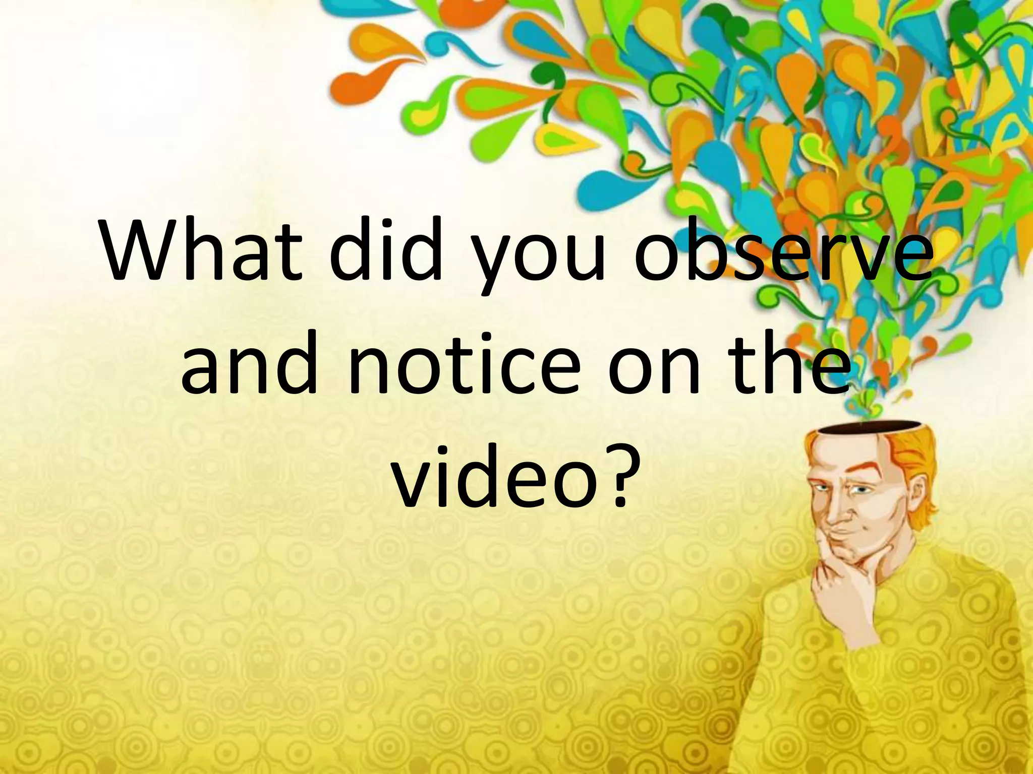 What did you observe and notice on the video? 