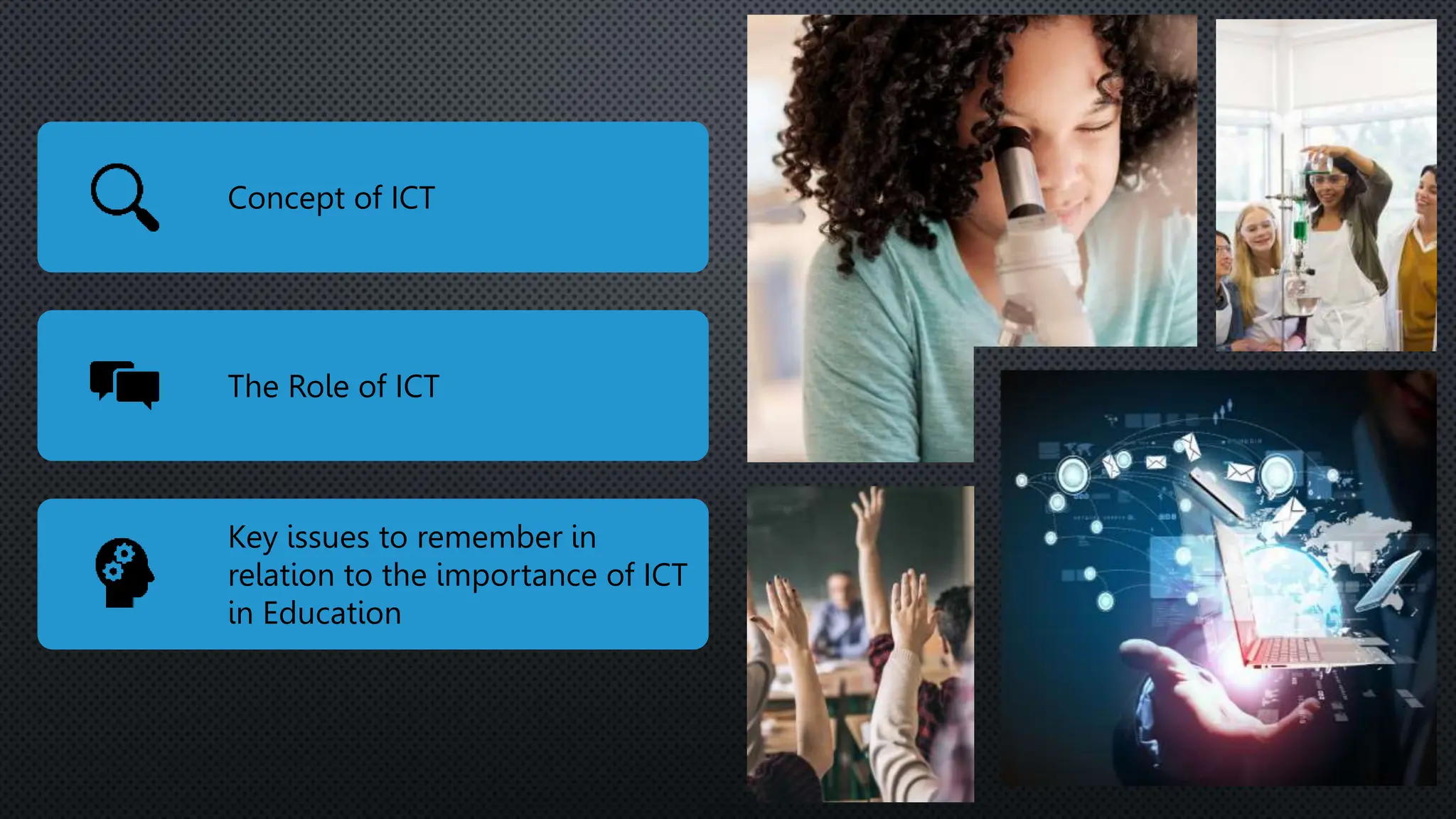 Concept of ICT
The Role of ICT
Key issues to remember in
relation to the importance of ICT
in Education
 