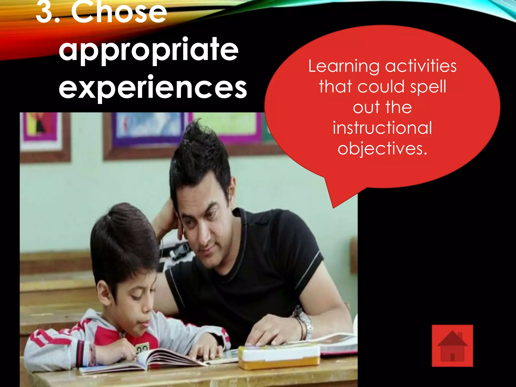 Learning activities 
that could spell 
out the 
instructional 
objectives. 
3. Chose 
appropriate 
experiences 
 