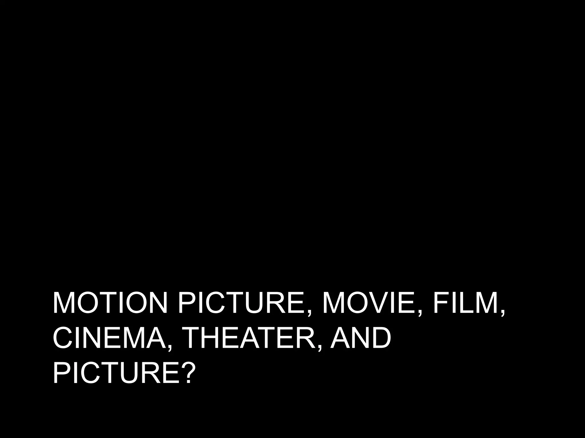 MOTION PICTURE, MOVIE, FILM,
CINEMA, THEATER, AND
PICTURE?

 