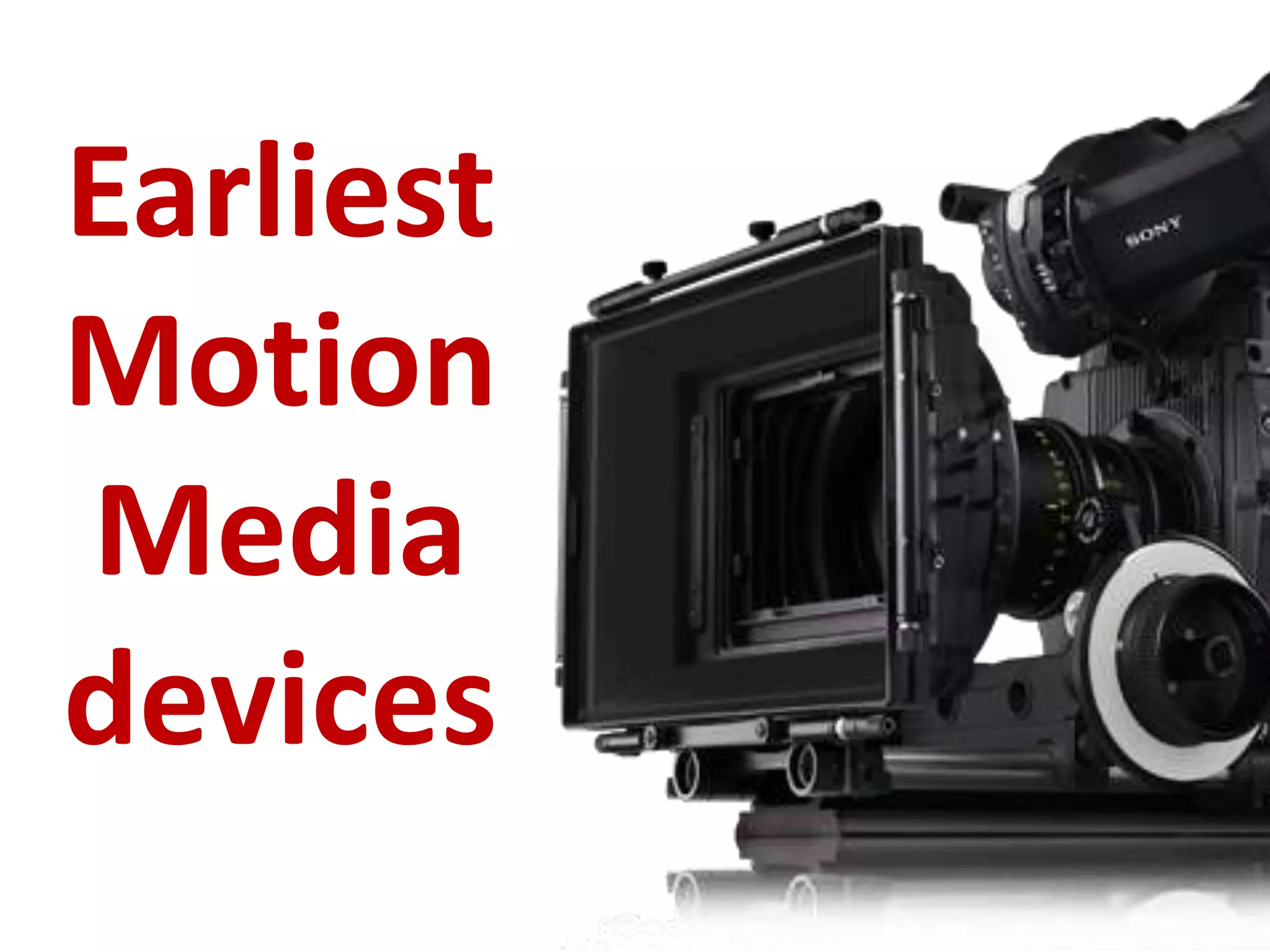 Earliest
Motion
Media
devices

 