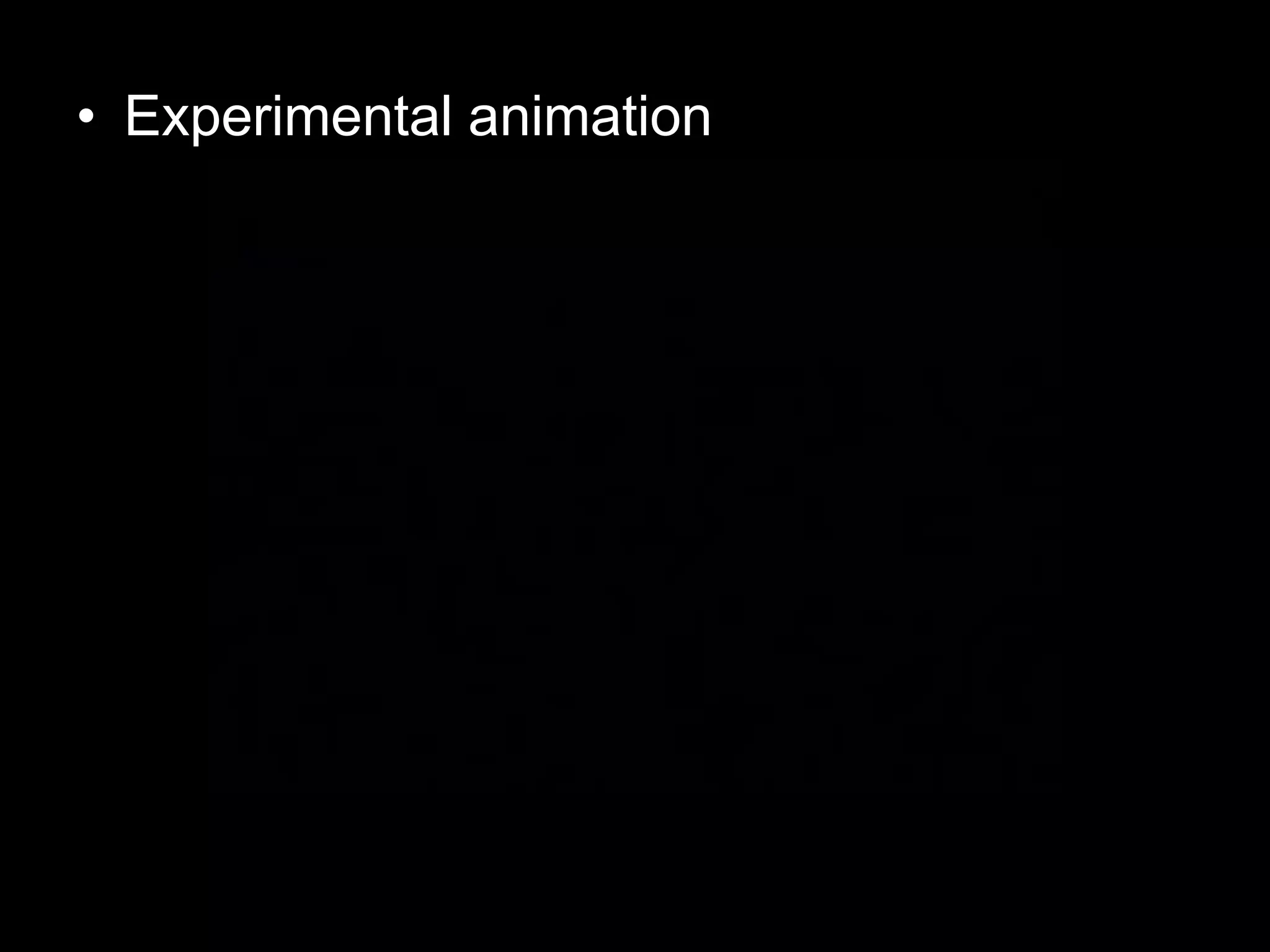• Experimental animation

 