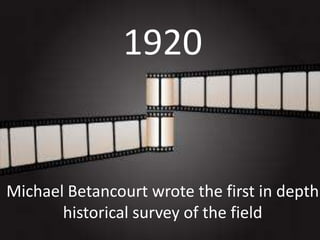 1920

Michael Betancourt wrote the first in depth
historical survey of the field

 