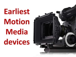 Earliest
Motion
Media
devices

 