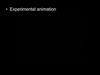 • Experimental animation

 
