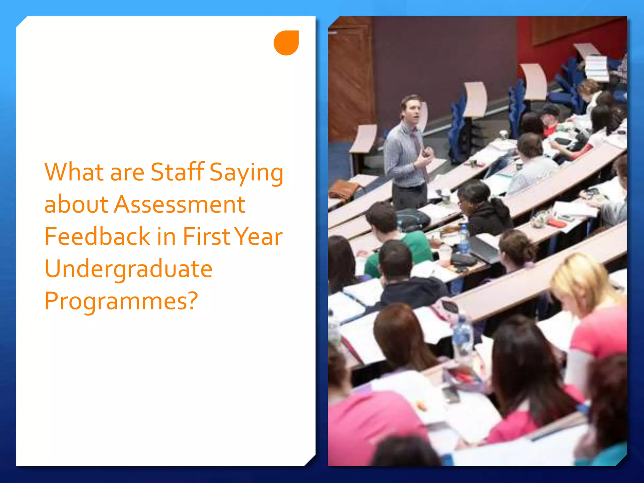 What are Staff Saying
about Assessment
Feedback in FirstYear
Undergraduate
Programmes?
 