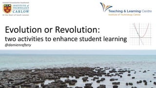 Evolution or Revolution:
two activities to enhance student learning
@damienraftery
 