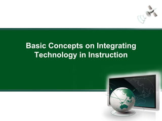 Basic Concepts on Integrating
  Technology in Instruction
 