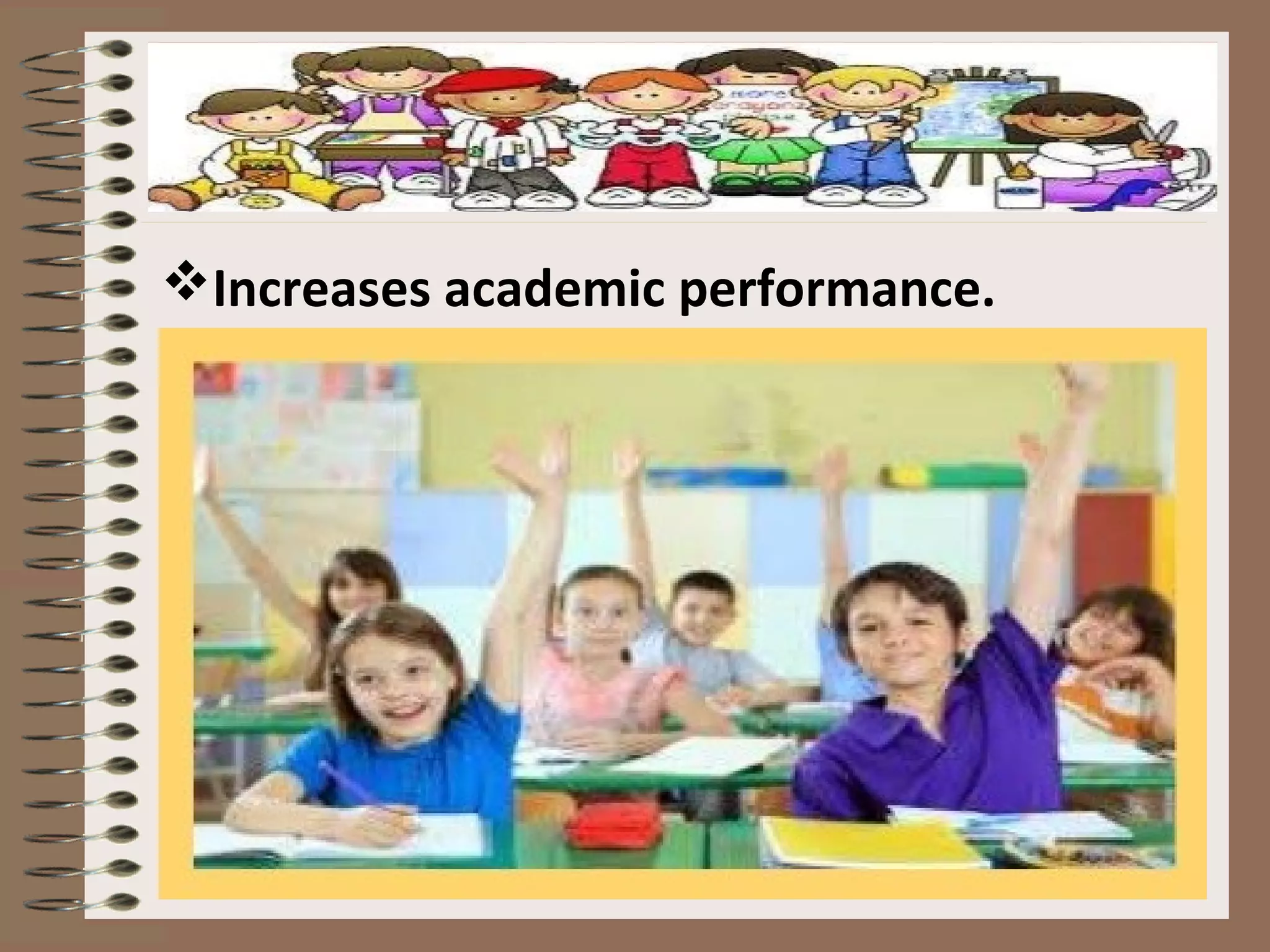 Increases academic performance.
 