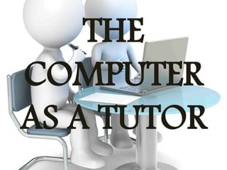 THE 
COMPUTER 
AS A TUTOR 
 