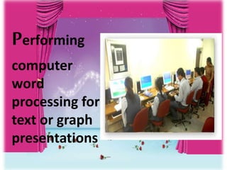 Performing
computer
word
processing for
text or graph
presentations
 
