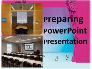 Preparing
PowerPoint
Presentation
 