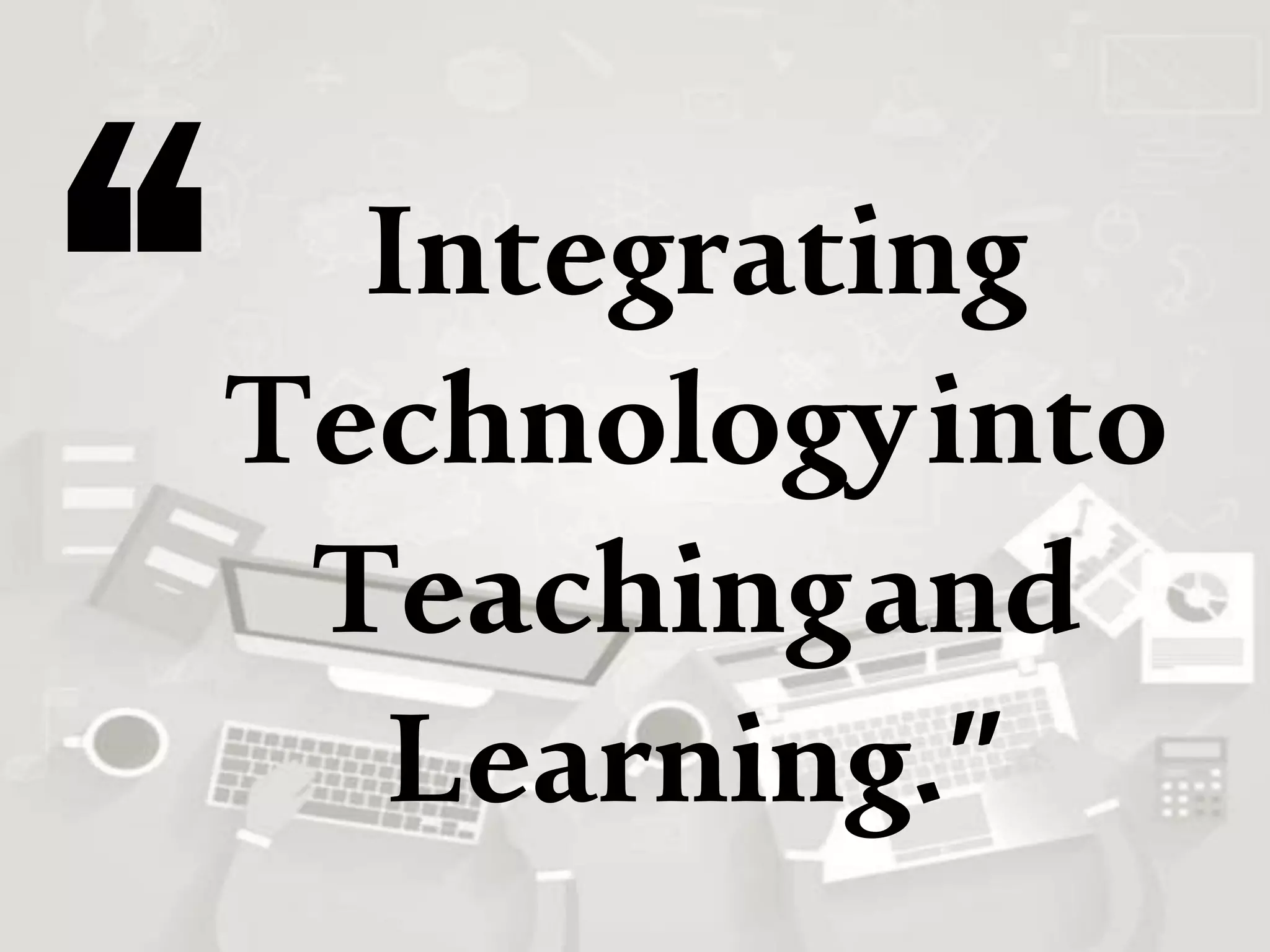 Integrating
Technologyinto
Teachingand
Learning.”
 