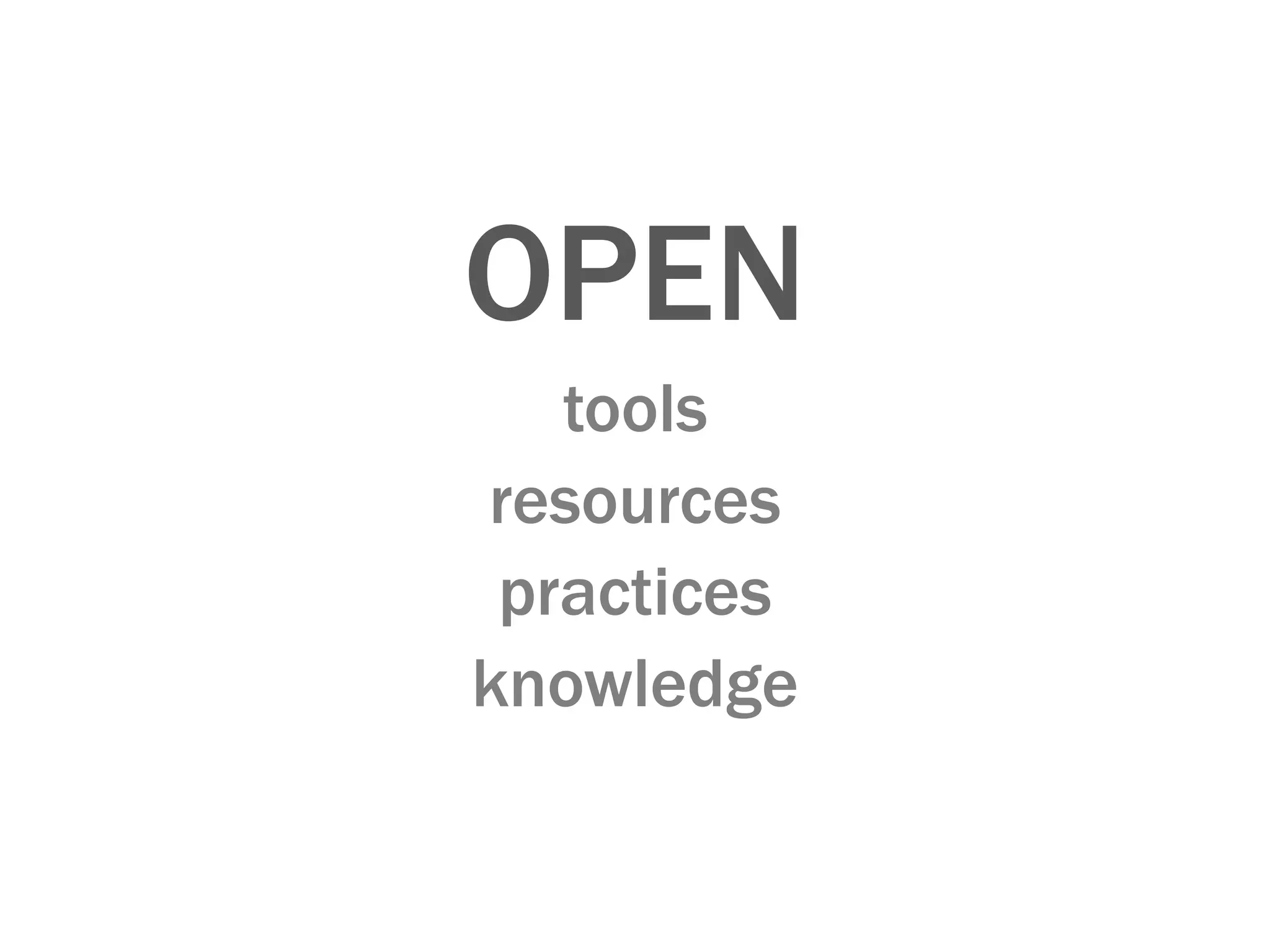 OPEN
tools
resources
practices
knowledge
 