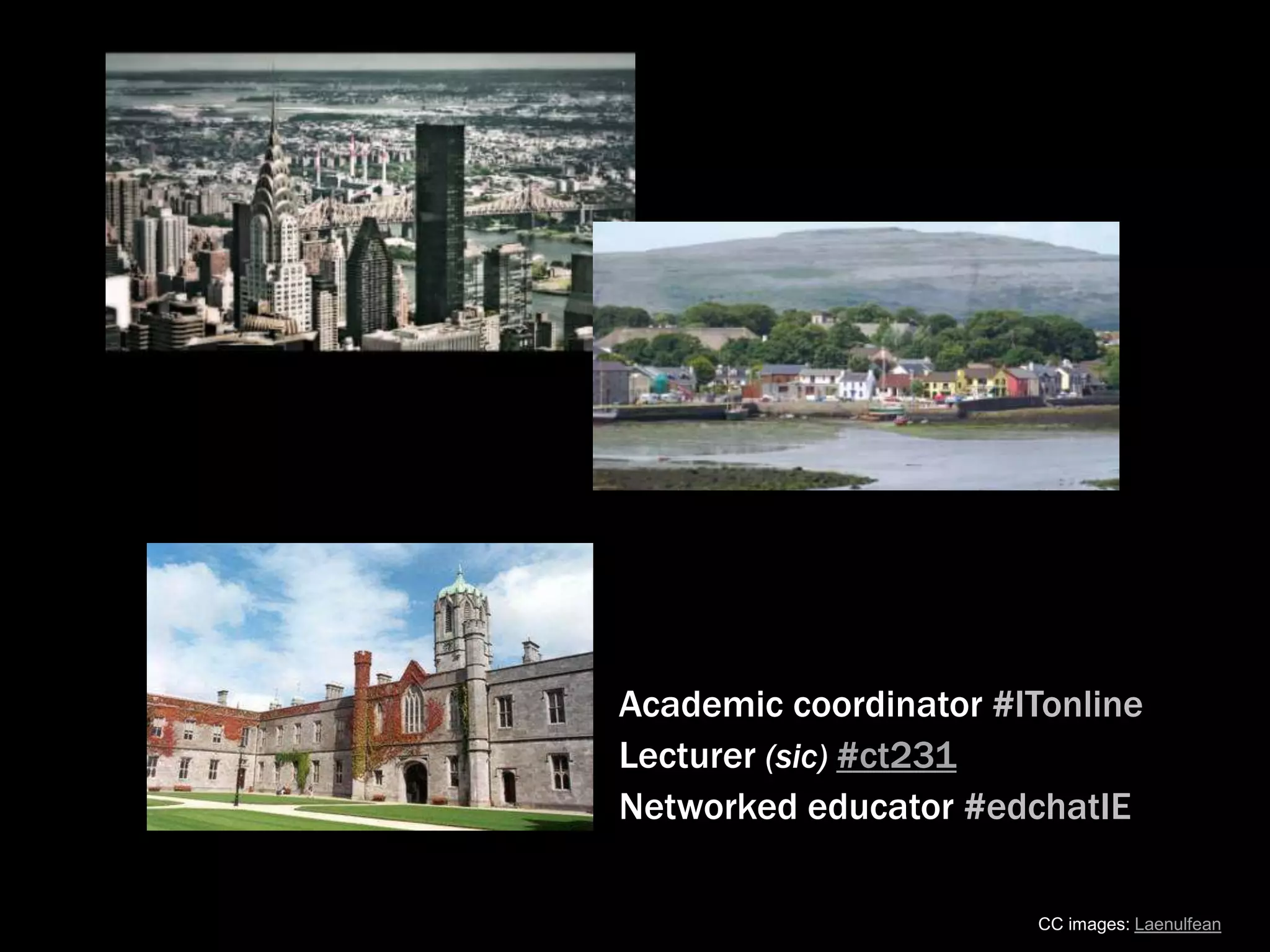 CC images: Laenulfean
Academic coordinator #ITonline
Lecturer (sic) #ct231
Networked educator #edchatIE
 