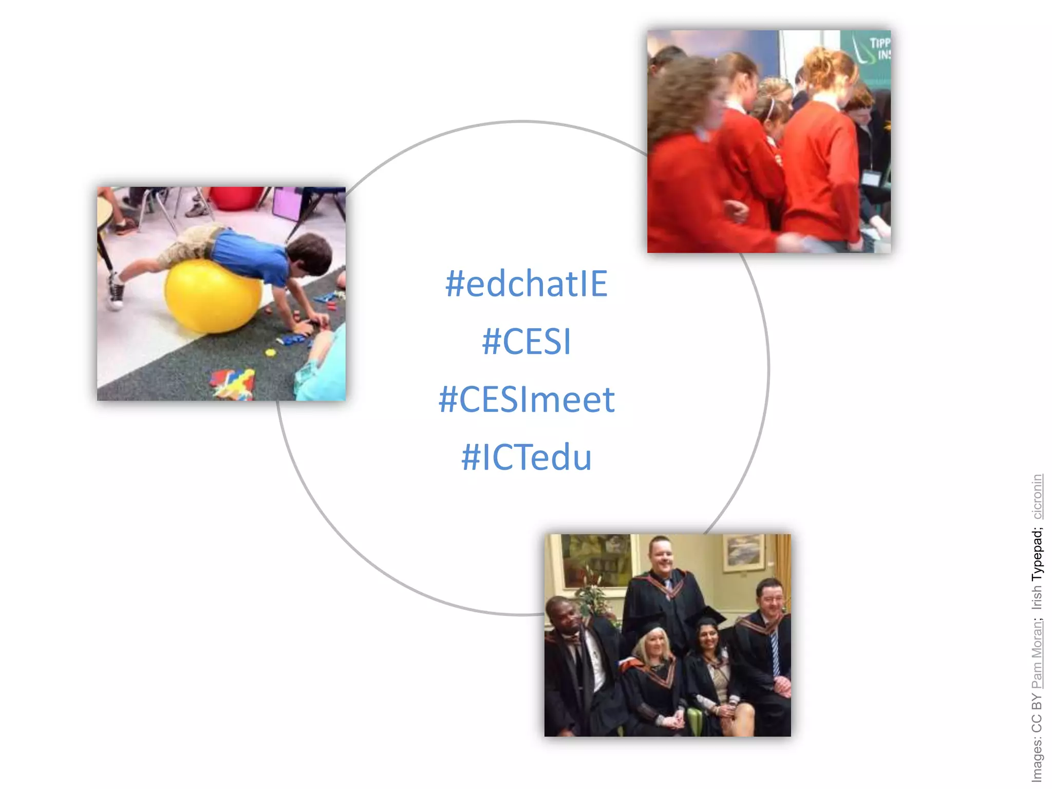 #edchatIE
#CESI
#CESImeet
#ICTedu
Images:CCBYPamMoran;IrishTypepad;cicronin
 