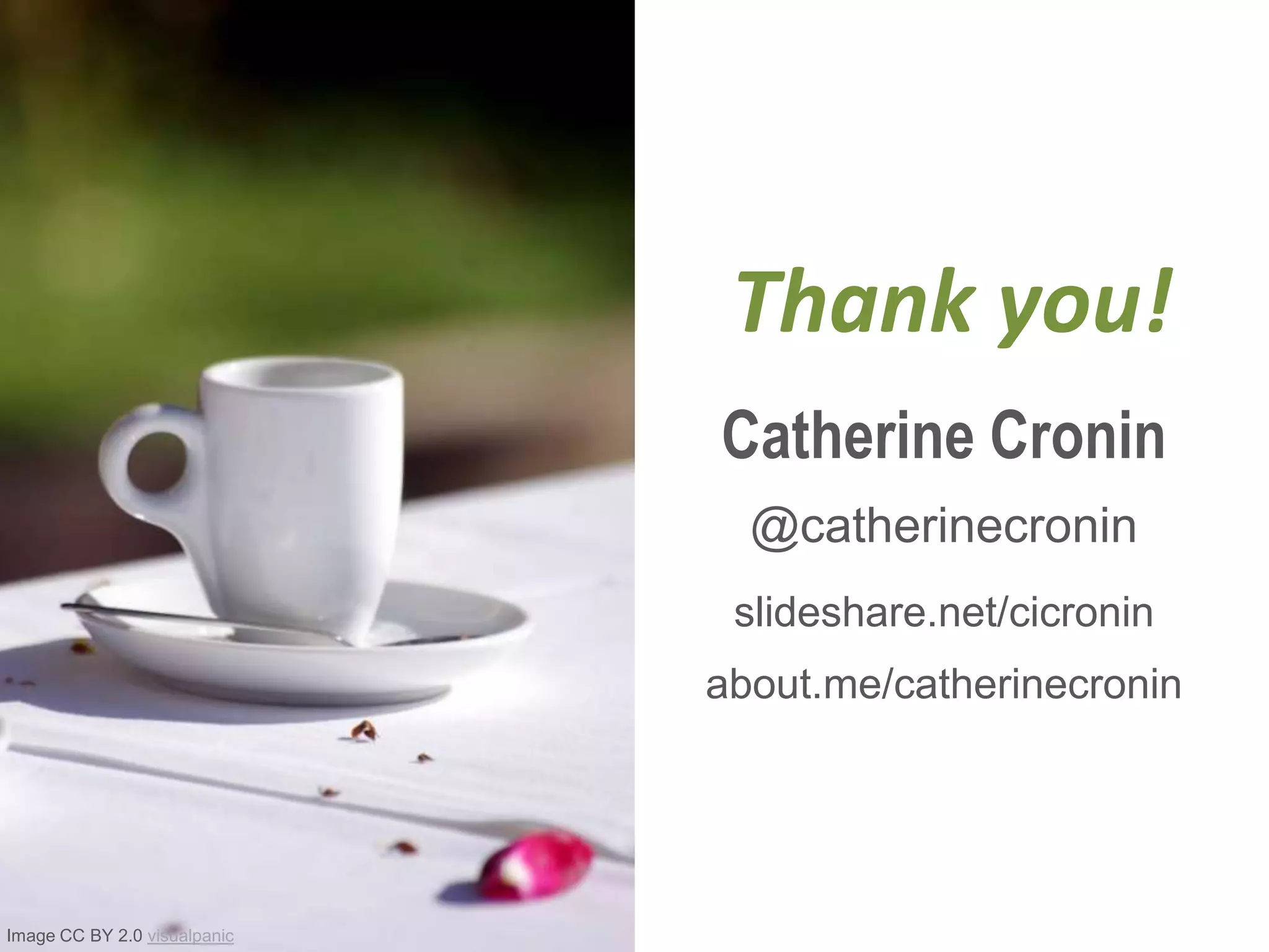 Thank you!
Catherine Cronin
@catherinecronin
slideshare.net/cicronin
about.me/catherinecronin
Image CC BY 2.0 visualpanic
 