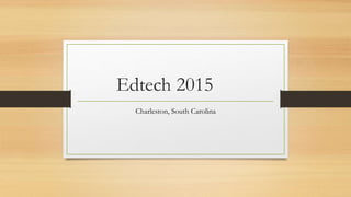 Edtech 2015
Charleston, South Carolina
 