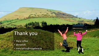 34
Thank you
• Mary Loftus
• @marloft
• mary.loftus@nuigalway.ie 34
 