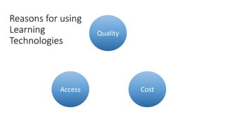 Quality
Access Cost
Reasons for using
Learning
Technologies
 
