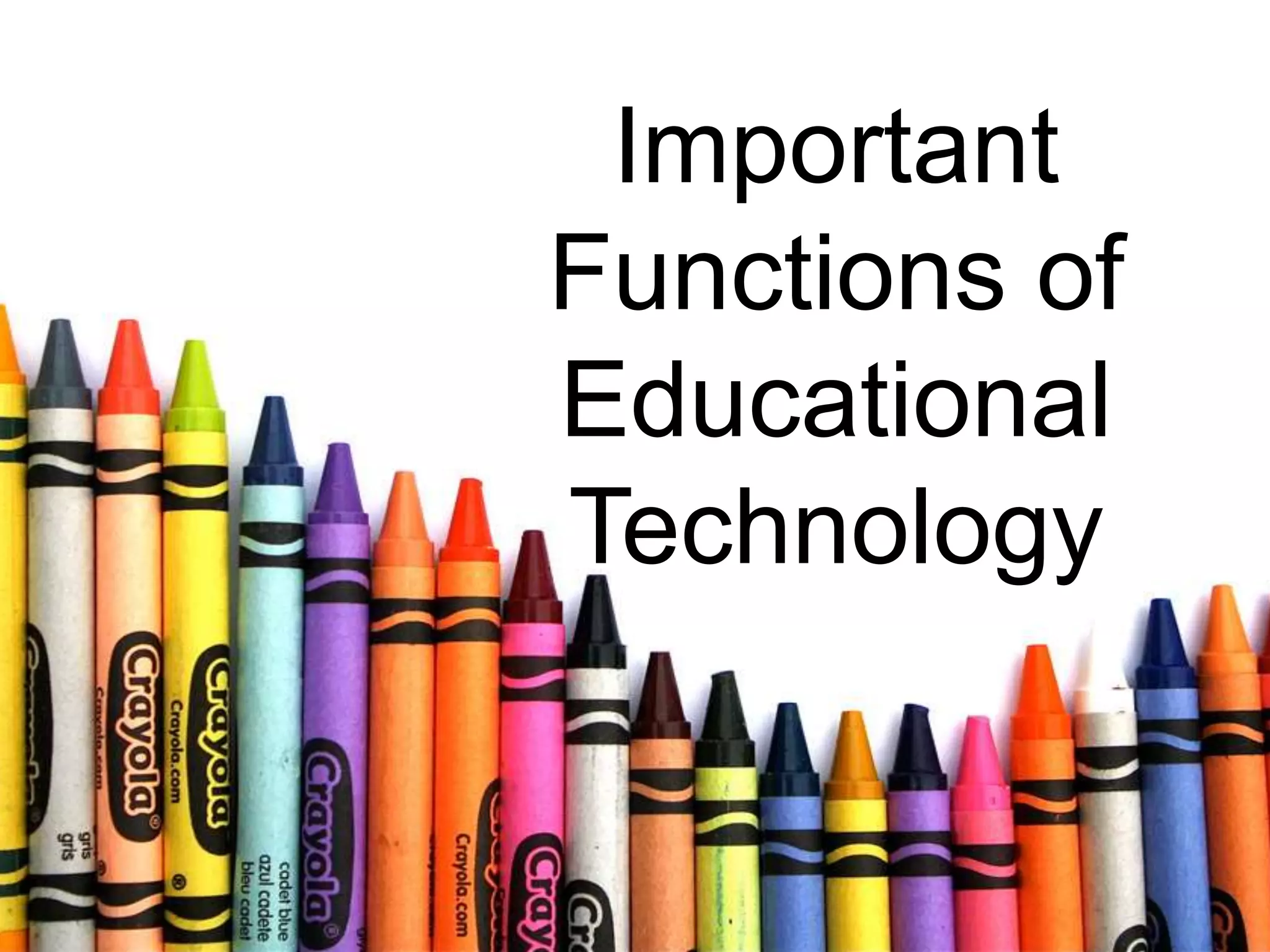 Important
Functions of
Educational
Technology
 