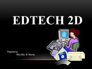 EDTECH 2D
Prepared by:
Mary May M. Noynay
 