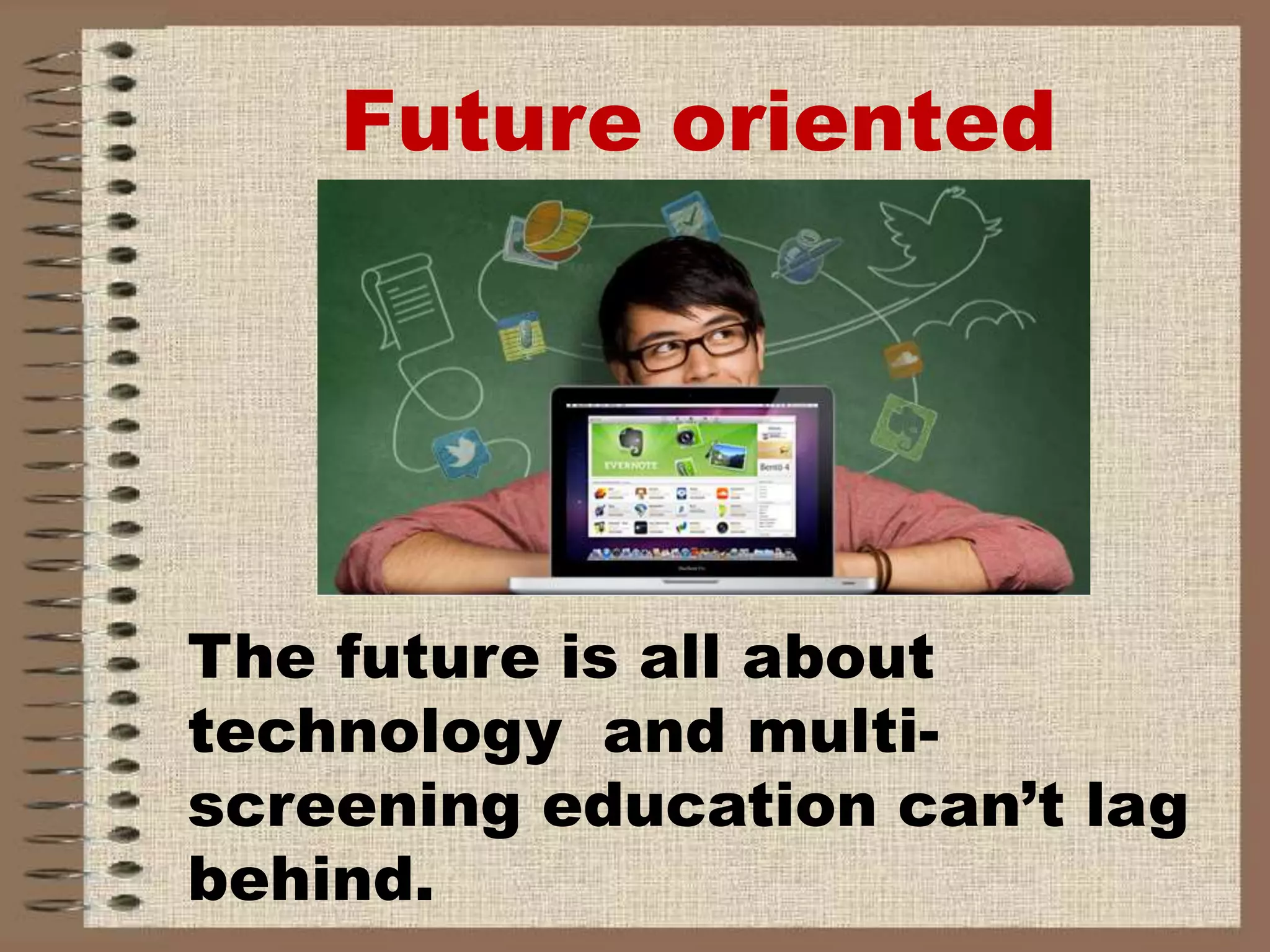 Future oriented
The future is all about
technology and multi-
screening education can’t lag
behind.