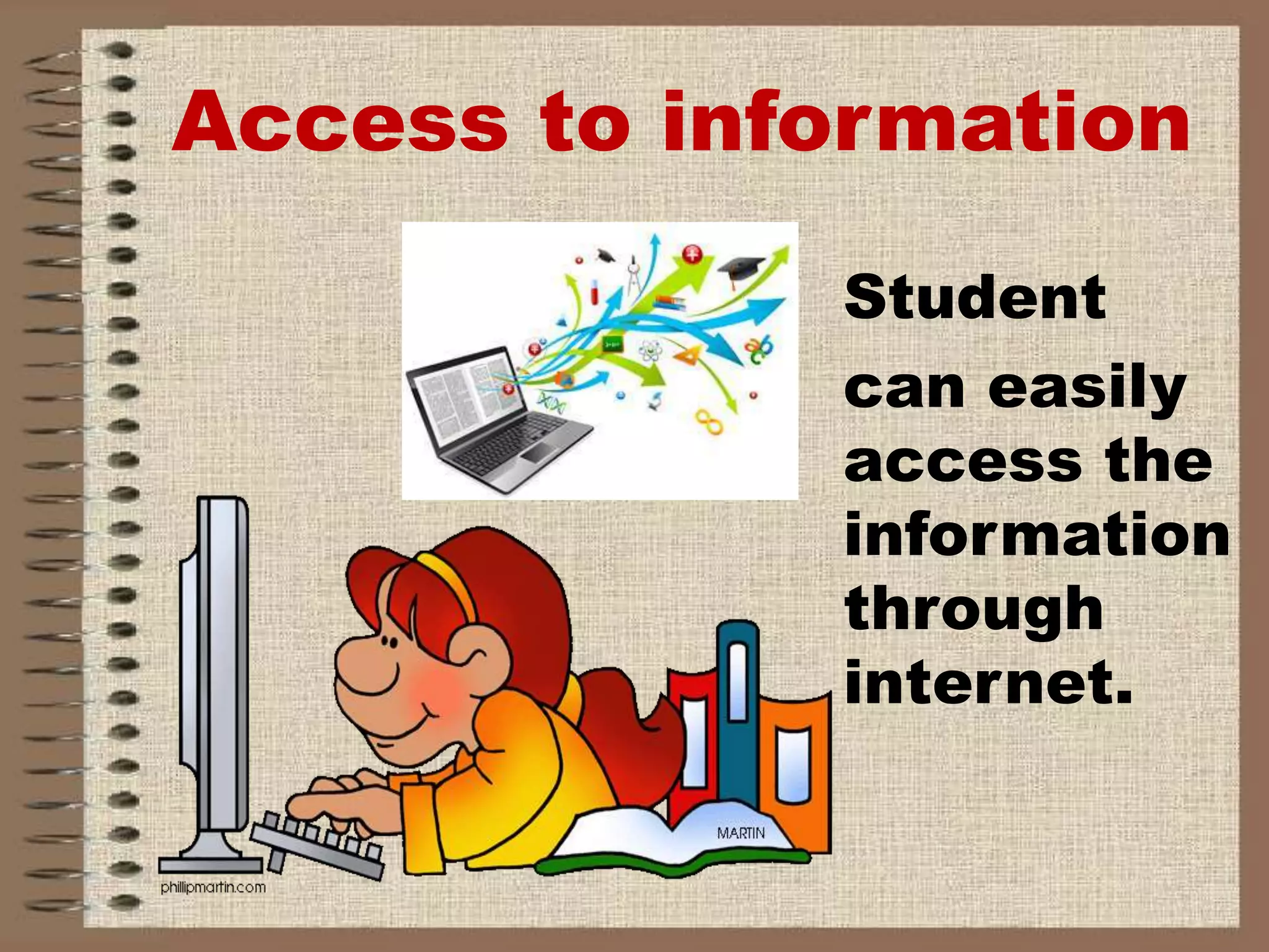 Access to information
Student
can easily
access the
information
through
internet.