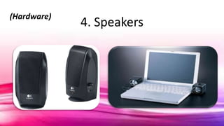 4. Speakers
(Hardware)
 