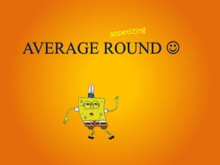AVERAGE ROUND 
 