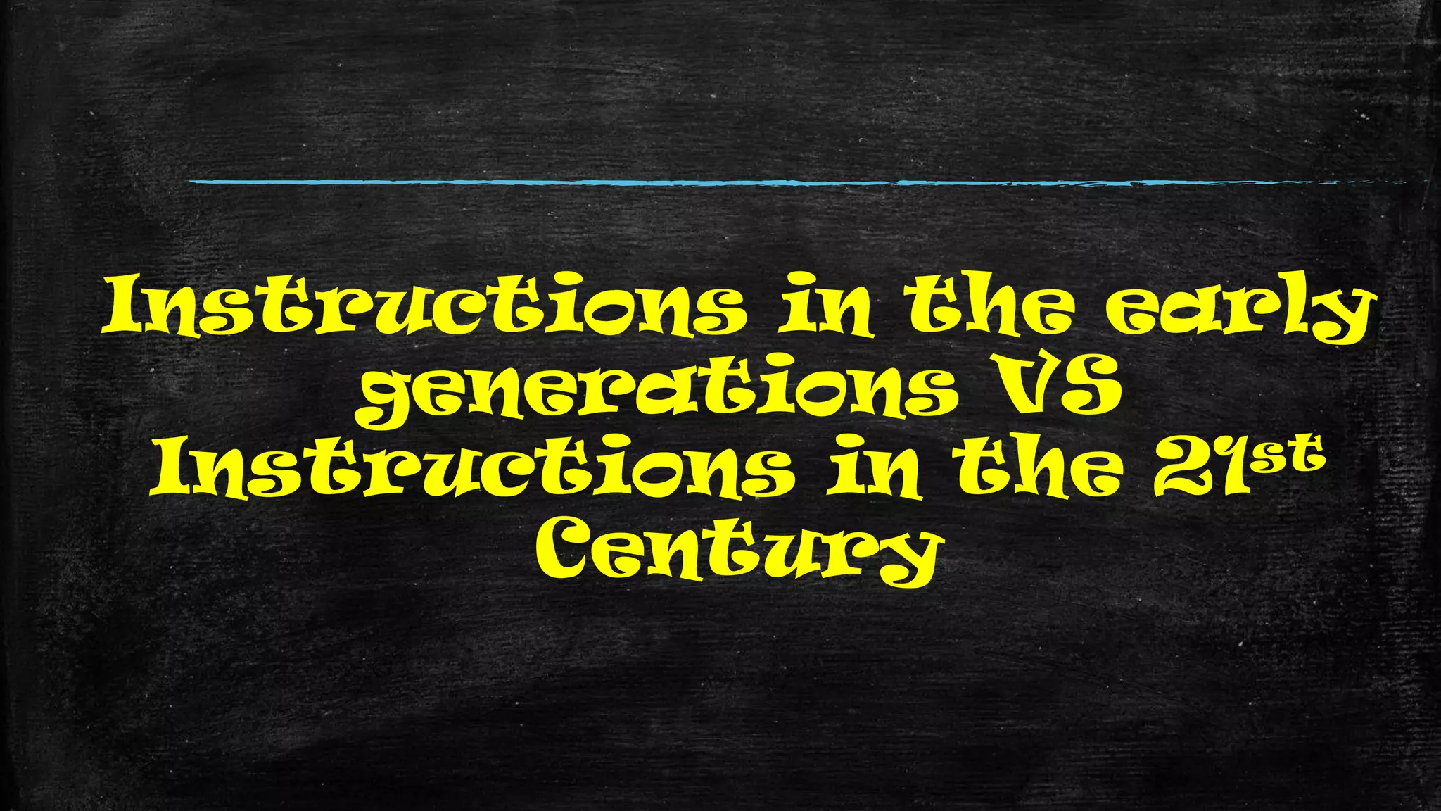 Instructions in the early
generations VS
Instructions in the 21st
Century
 