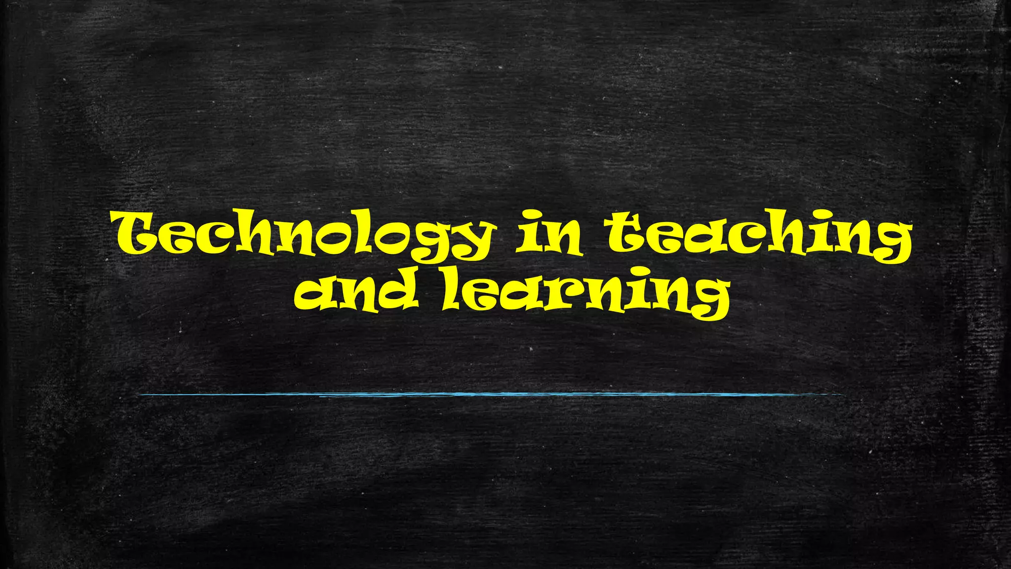 Technology in teaching
and learning
 