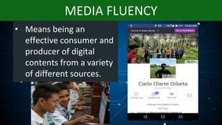 MEDIA FLUENCY
• Means being an
effective consumer and
producer of digital
contents from a variety
of different sources.
 