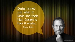 Design is not
just what it
looks and feels
like. Design is
how it works.
-Steve Jobs-
 