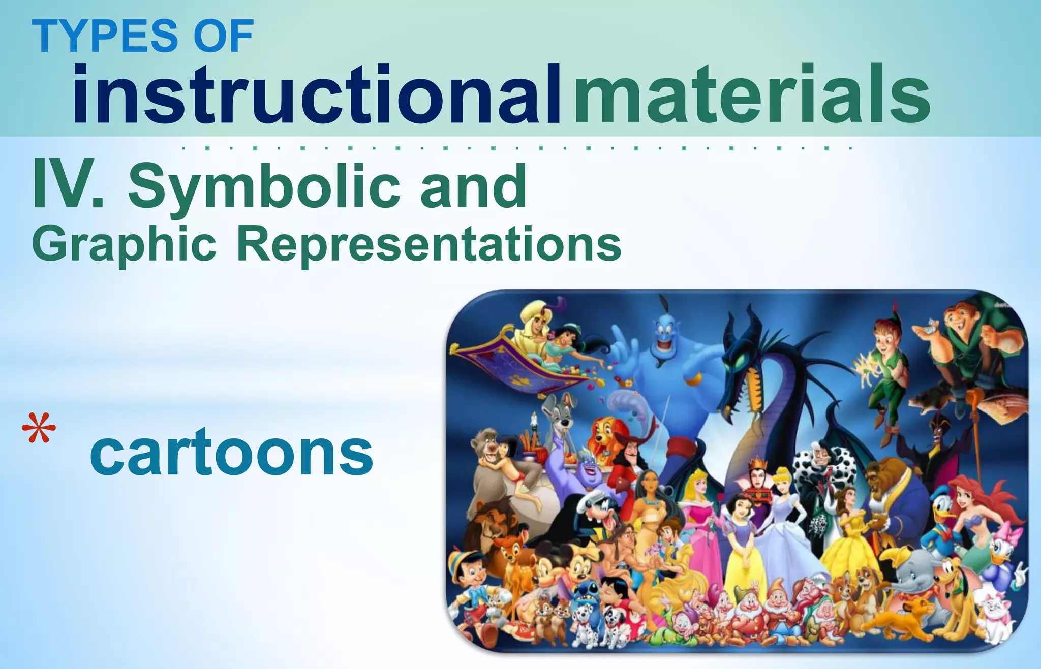 TYPES OF
instructionalmaterials
IV. Symbolic and
Graphic Representations
* cartoons
 