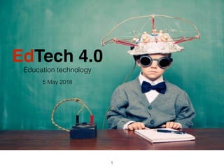 EdTech 4.0
Education technology
1
5 May 2018
 