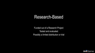 Research-Based
Funded out of a Research Project
Tested and evaluated
Possibly a limited distribution or trial
 
