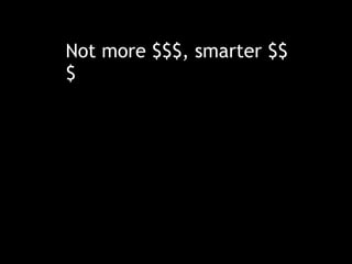 Not more $$$, smarter $$
$
 