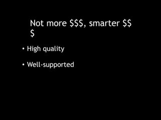 Not more $$$, smarter $$
$
• High quality
• Well-supported
 