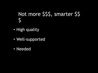 Not more $$$, smarter $$
$
• High quality
• Well-supported
• Needed
 