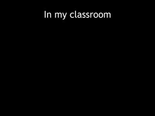 In my classroom
 