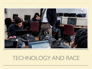TECHNOLOGY AND RACE
 