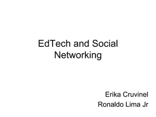 EdTech and Social Networking,[object Object],Erika Cruvinel,[object Object],Ronaldo Lima Jr,[object Object]