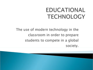 The use of modern technology in the classroom in order to prepare students to compete in a global society. 
