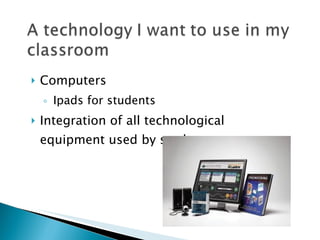 Computers Ipads for students Integration of all technological equipment used by students 