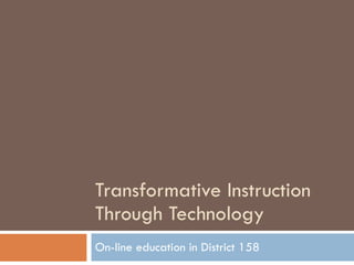 Transformative Instruction Through Technology On-line education in District 158 