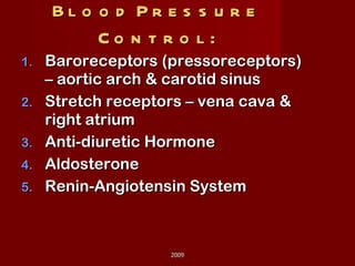 Blood Pressure Control: Baroreceptors (pressoreceptors) – aortic arch & carotid sinus Stretch receptors – vena cava & right atrium Anti-diuretic Hormone Aldosterone Renin-Angiotensin System 2009 