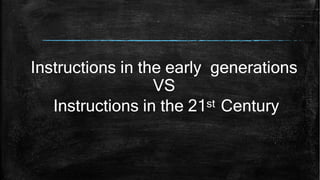 Instructions in the early generations
VS
Instructions in the 21st Century
 