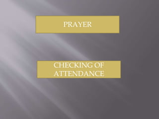 PRAYER
CHECKING OF
ATTENDANCE
 