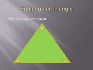 All angles are congruent.
60°
60°
60°
 